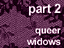 Part 2 - Queer Widows